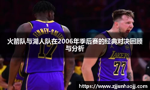 火箭队与湖人队在2006年季后赛的经典对决回顾与分析