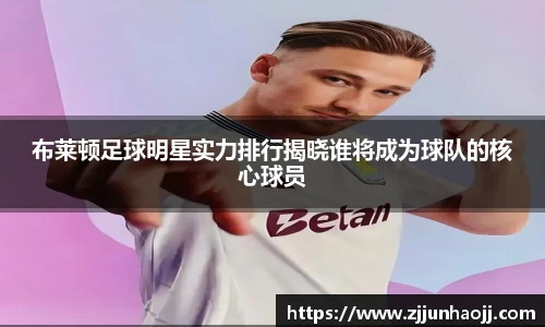 布莱顿足球明星实力排行揭晓谁将成为球队的核心球员