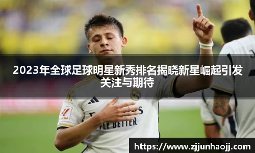 2023年全球足球明星新秀排名揭晓新星崛起引发关注与期待