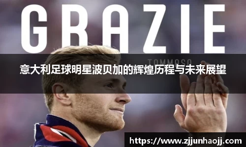 意大利足球明星波贝加的辉煌历程与未来展望